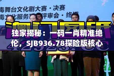 独家揭秘:一码一肖精准绝伦,SJB936.78探险版核心解读
