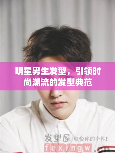 明星男生发型,引领时尚潮流的发型典范
