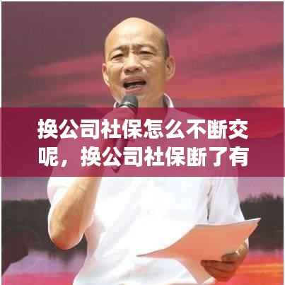 换公司社保怎么不断交呢,换公司社保断了有什么影响