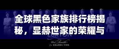 全球黑色家族排行榜揭秘,显赫世家的荣耀与传奇故事