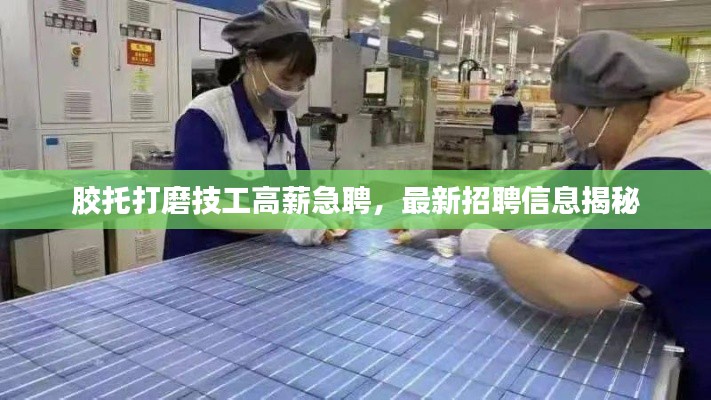 胶托打磨技工高薪急聘,最新招聘信息揭秘