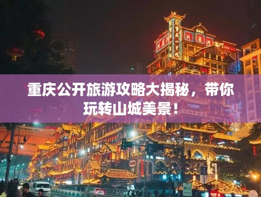 重庆公开旅游攻略大揭秘,带你玩转山城美景!