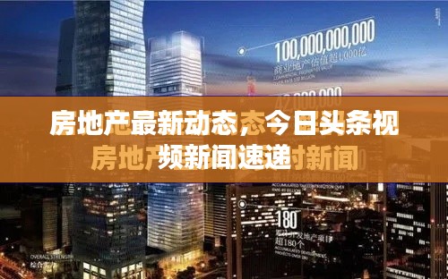房地产最新动态,今日头条视频新闻速递