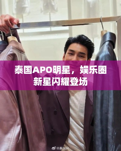 泰国APO明星,娱乐圈新星闪耀登场