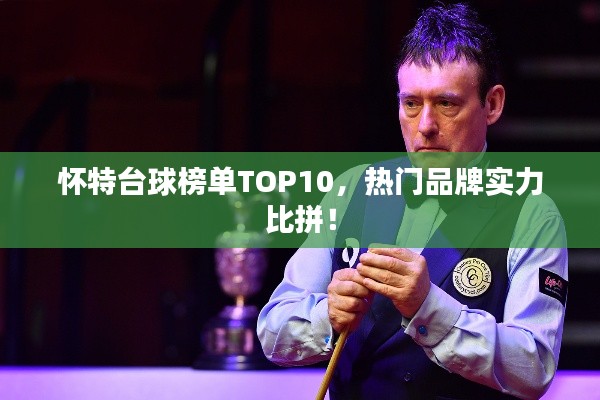 怀特台球榜单TOP10,热门品牌实力比拼!