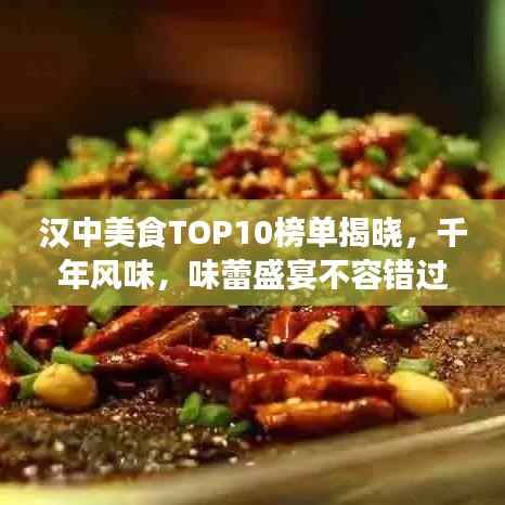 汉中美食TOP10榜单揭晓,千年风味,味蕾盛宴不容错过!
