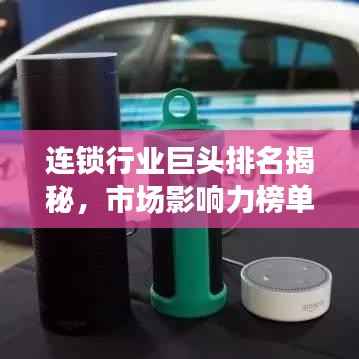 连锁行业巨头排名揭秘,市场影响力榜单重磅出炉!