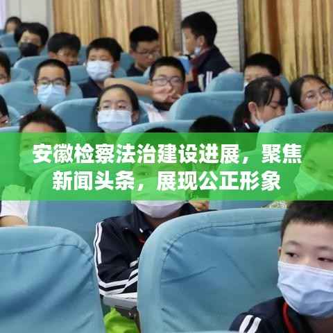 安徽检察法治建设进展,聚焦新闻头条,展现公正形象