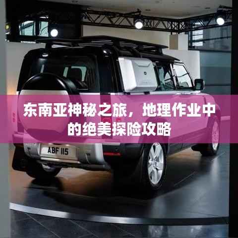 东南亚神秘之旅,地理作业中的绝美探险攻略